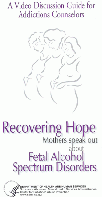 Video Guide: Recovering Hope: Mothers speak out about Fetal Alcohol Spectrum Disorder - a video discussion guide for addictions counselors